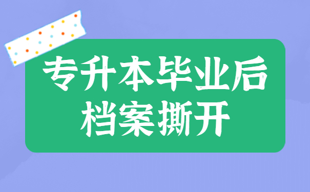 专升本毕业后档案撕开