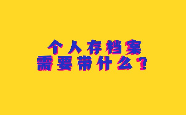 个人存档案需要带什么？