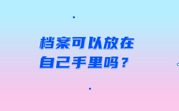 档案可以放在自己手里吗？