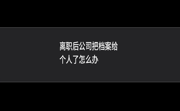 离职后公司把档案给个人了怎么办