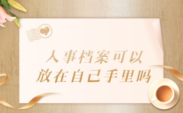 个人的人事档案可以放在自己手里吗