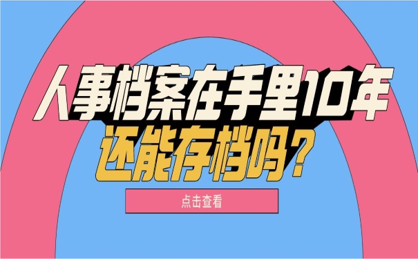 人事档案在自己手里10年了还能存档吗