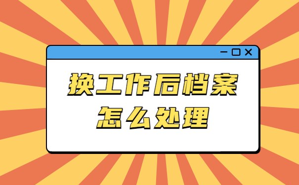 换工作后档案怎么处理