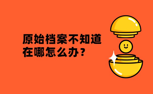 原始档案不知道在哪怎么办