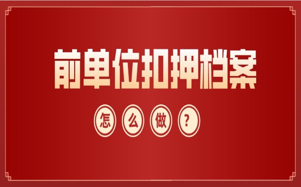 前单位扣押档案怎么做？
