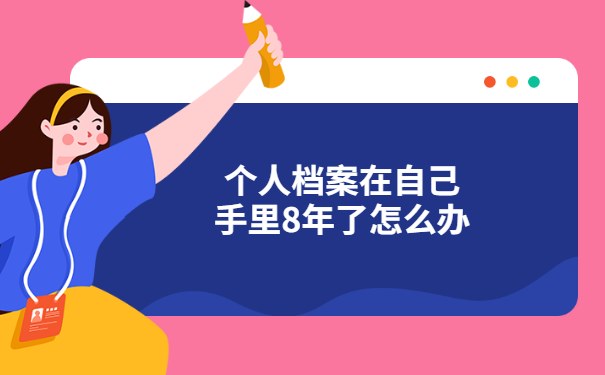 个人档案在自己手里8年了怎么办