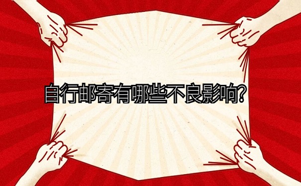 自行邮寄有哪些不良影响？
