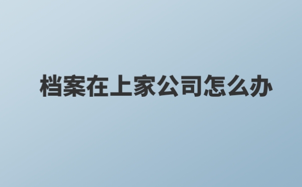 档案在上一家公司怎么办