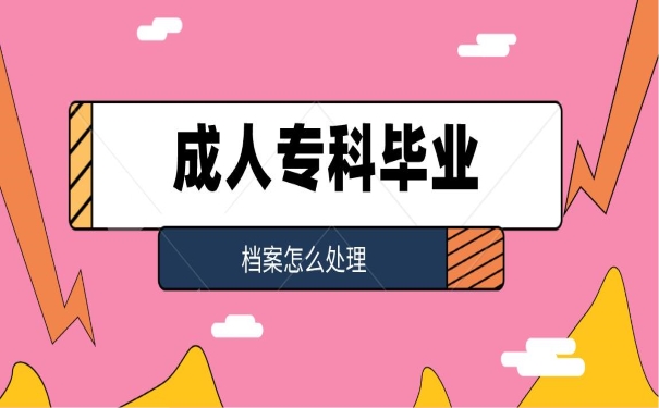 成人专科毕业档案怎么处理