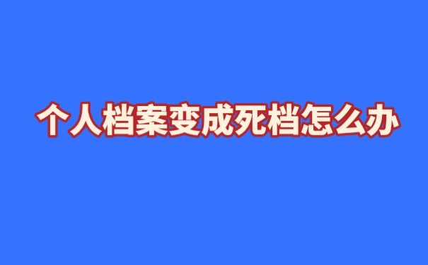 个人档案变成死档怎么办