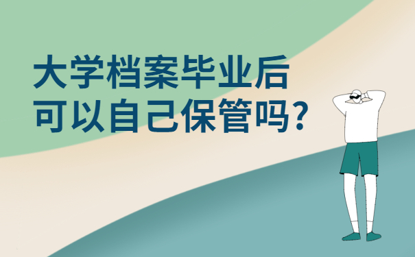 大学档案毕业后可以自己保管吗?