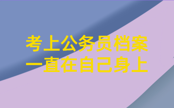 考上公务员档案一直在自己身上