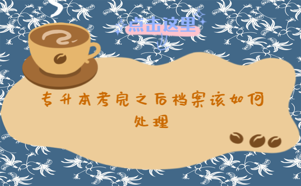 专升本考完之后档案该如何处理