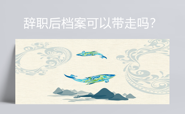 辞职后档案可以带走吗？
