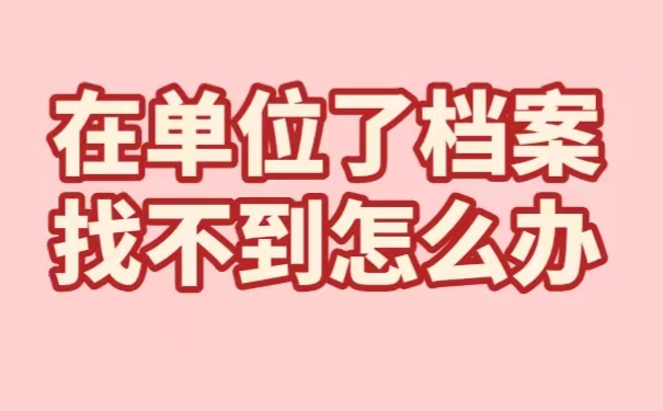 在单位了档案找不到了怎么办