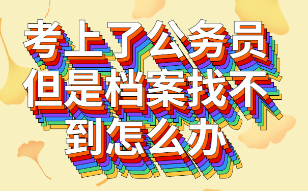 考上了公务员但是档案找不到怎么办