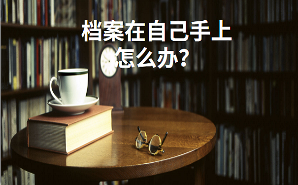 档案在自己手上怎么办？