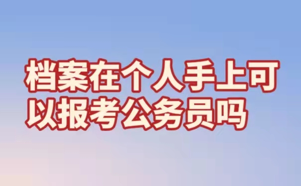 档案在个人手里可以报考公务员吗