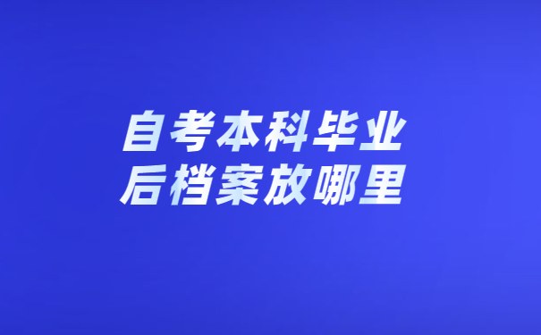 自考本科毕业后档案放哪里