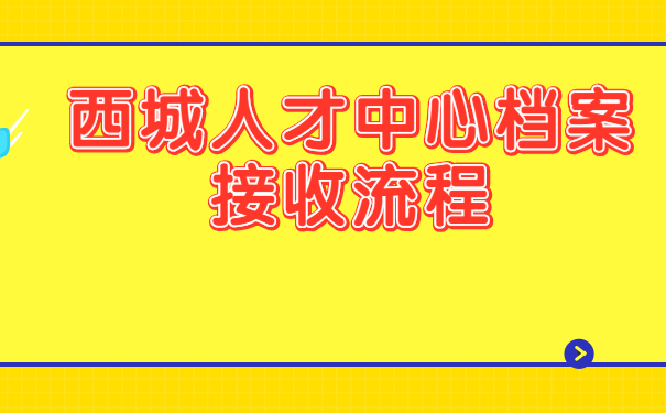 西城人才中心档案接收流程