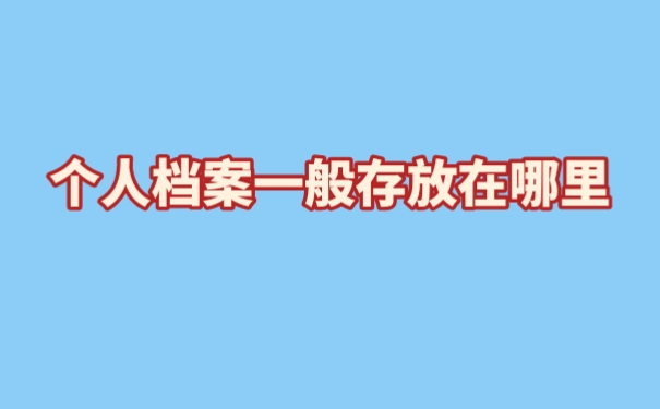 个人档案一般存放在哪里