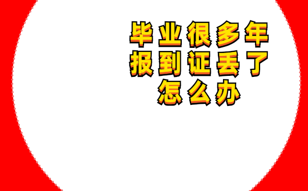 毕业很多年报到证丢了怎么办