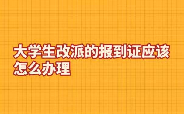 大学生改派的报到证应该怎么办理