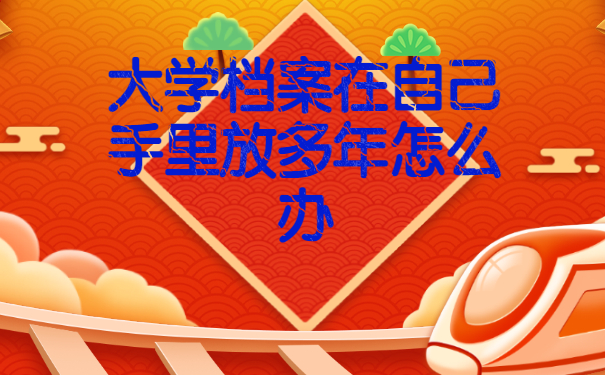 大学档案在自己手里放多年怎么办