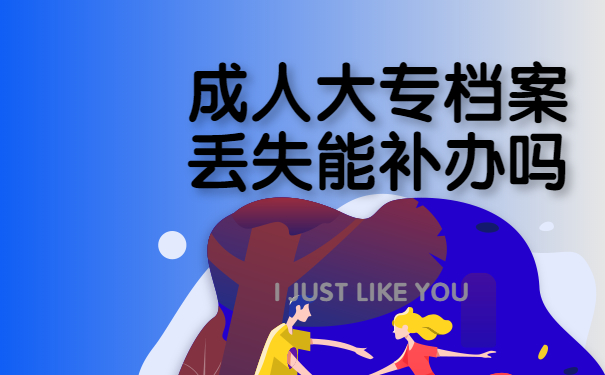 成人大专档案丢失能补吗