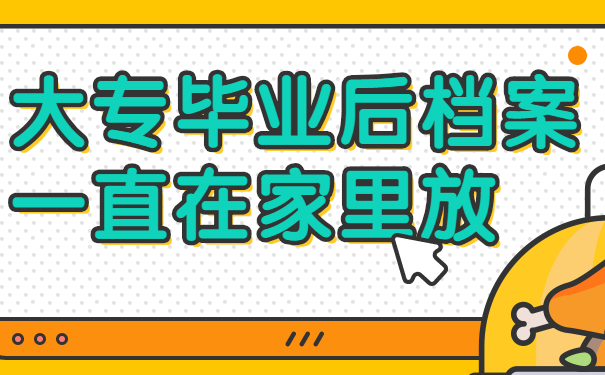 大专毕业后档案一直在家里放