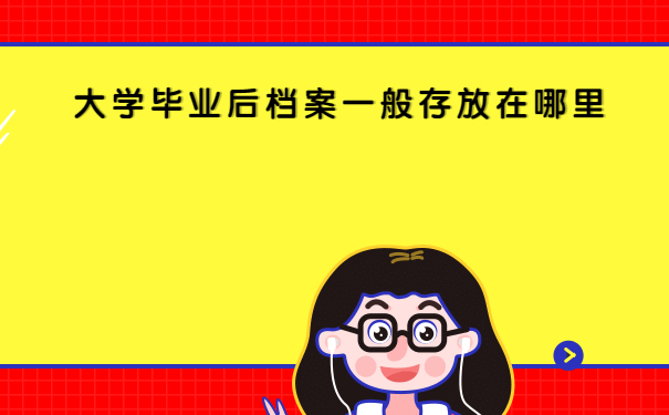 大学生毕业后档案一般存放在哪里