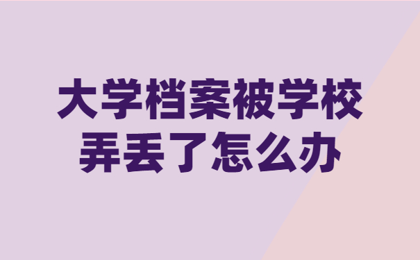 大学档案被学校弄丢了怎么办