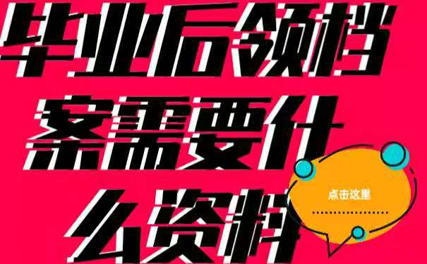 毕业后领档案需要什么资料