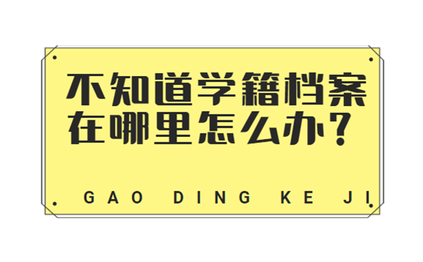 不知道学籍档案在哪里怎么办