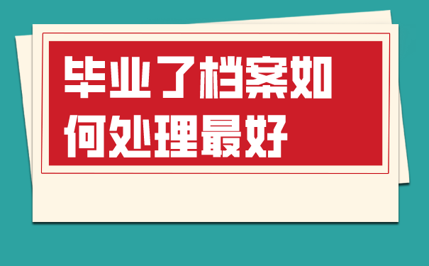 毕业了档案如何处理最好