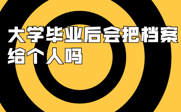 大学毕业后会把档案给个人吗