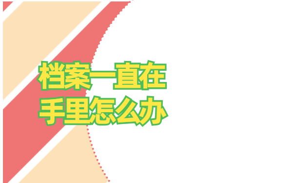 档案一直在手里怎么办