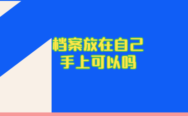 档案放在自己手上可以吗