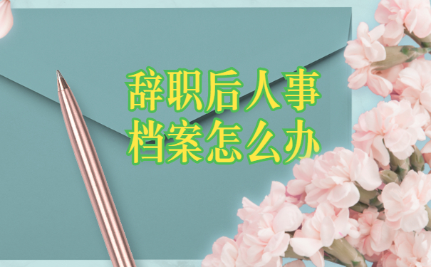 辞职后人事档案怎么办