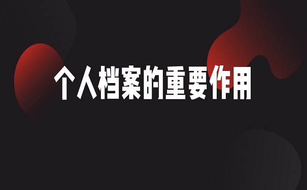 个人档案的重要作用
