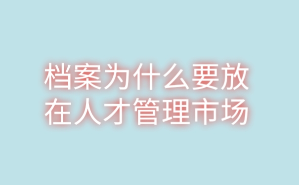 档案为什么要放在人才管理市场