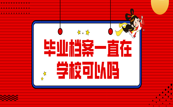毕业档案一直在学校可以吗
