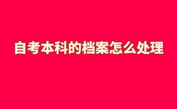 自考本科的档案怎么处理