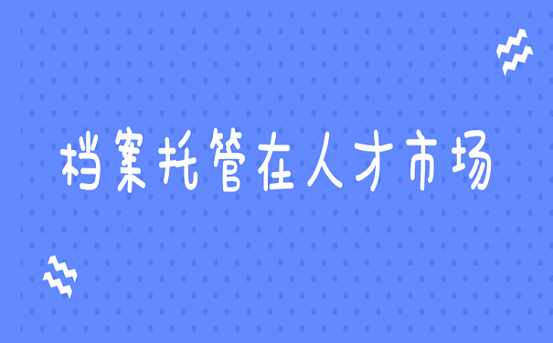 档案托管在人才市场