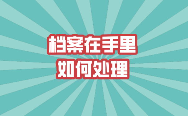 档案在手里如何处理？