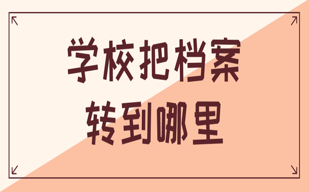 学校把档案转到哪里