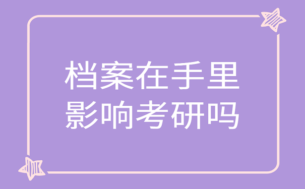 档案在手里影响考研吗