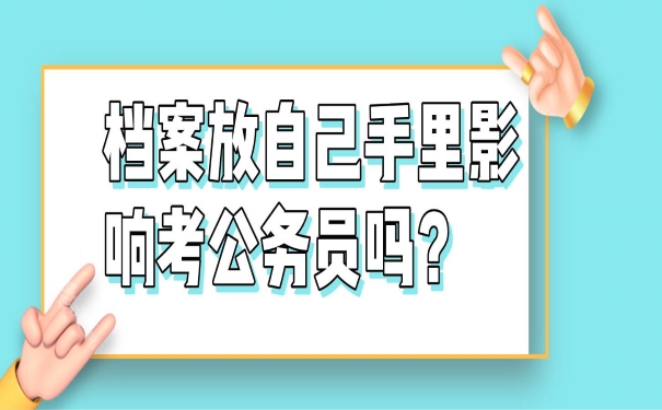 档案放自己手里影响考公务员吗？