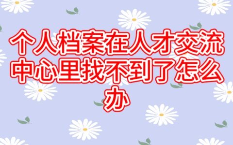 个人档案在人才交流中心找不到了怎么办？