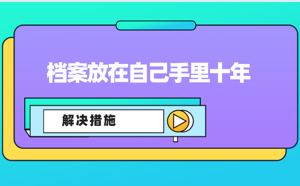 档案放在自己手里十年的解决措施